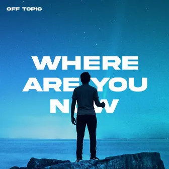 Where Are You Now by OFF TOPIC