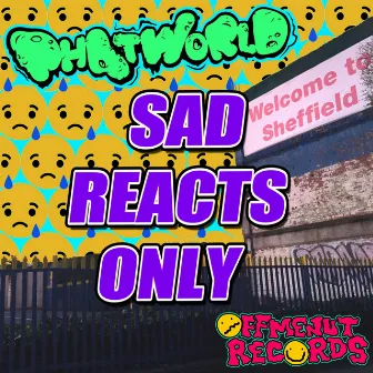 Sad Reacts Only by Phatworld