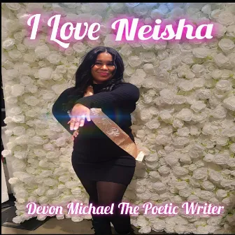 I Love Neisha by Devon Michael The Poetic Writer