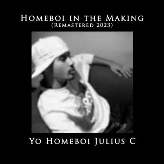 Homeboi in the Making (Remastered 2023) by Yo Homeboi Julius C