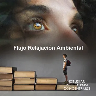 Flujo Relajación Ambiental by Estudiar música para concentrarse