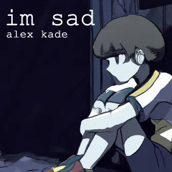 im sad by Alex Kade