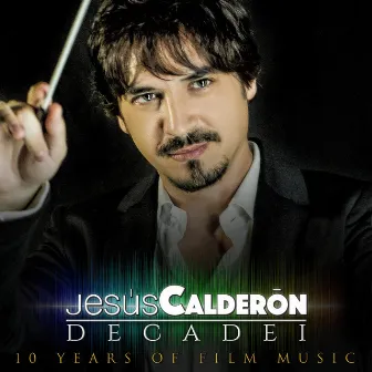 Decade I - 10 Years of Film Music by Jesús Calderón