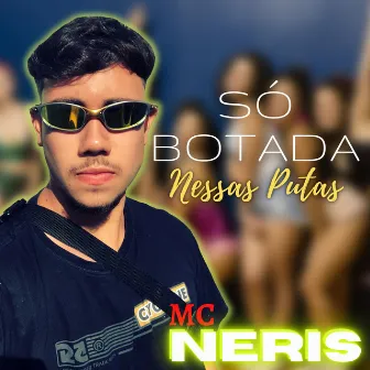 Só Botada Nessas Putas by MC NERIS