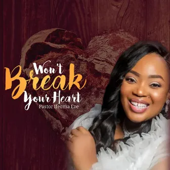 Won't Break Your Heart by Pastor Ifeoma Eze