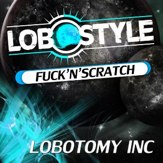 Fuck and Scratch by Lobotomy Inc