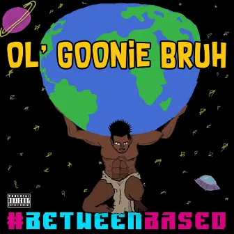 #BETWEENBASED by Ol' Goonie Bruh