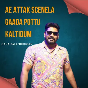 Ae Attak Scenela Gaada Pottu Kaltidum by Gana Balamurugan