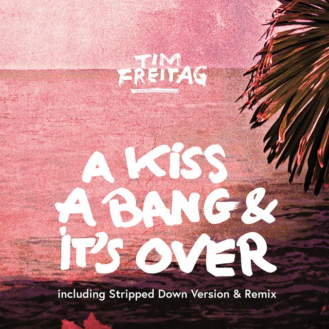 A Kiss, A Bang & It's Over (Including Stripped Down Version & Remix)