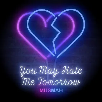 You May Hate Me Tomorrow by Musmah