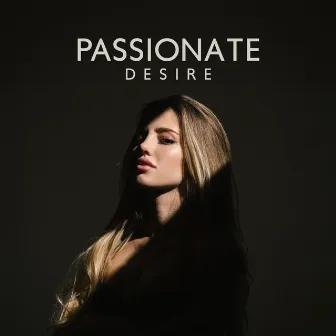 Passionate Desire: Tantric Music for Lustful Thoughts by Erotic Relaxation New Age Maker