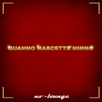 Quanno nascette Ninno (Tu scendi dalle stelle) by No Lounge