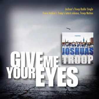 Give Me Your Eyes by Joshua's Troop