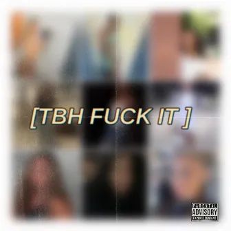 TBH FUCK IT by Deja Vuuu