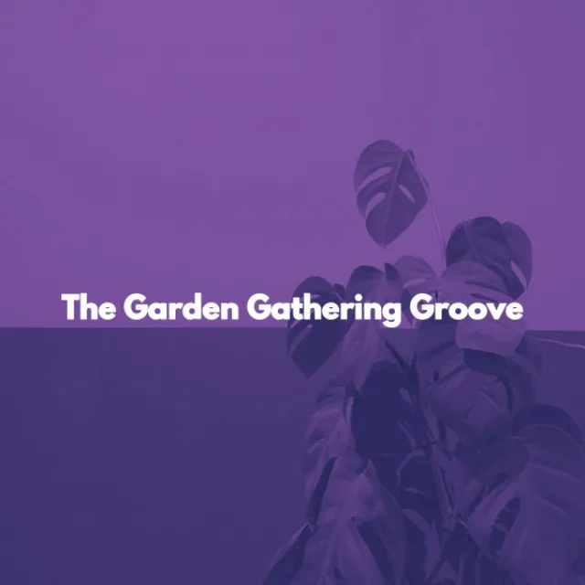 The Garden Gathering Groove