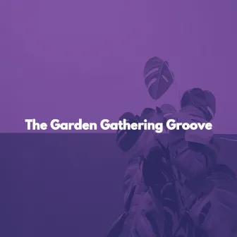 The Garden Gathering Groove by Unknown Artist