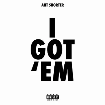 I Got 'Em by Ant Shorter