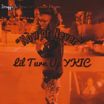 Now or Never 2 by Lil Turn Up YKIC