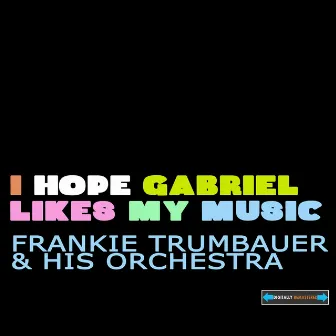 I Hope Gabriel Likes My Music by Frankie Trumbauer And His Orchestra