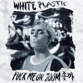 Fuck Me On Zoom by White Plastic