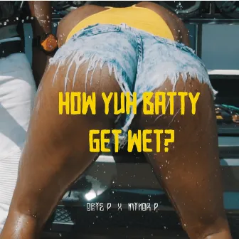 How Yuh Batty Get Wet? by Minor P