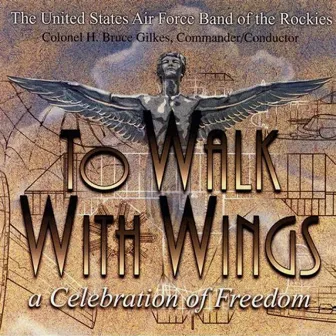 United States Air Force Band of the Rockies: To Walk With Wings by United States Air Force Band of the Rockies, Concert Band