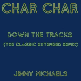 Down The Tracks (The Classic Extended Remix) by Char Char