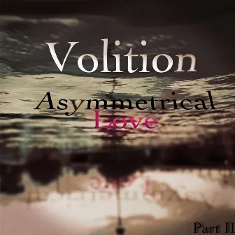 Asymmetrical Love, Pt. II by Volition