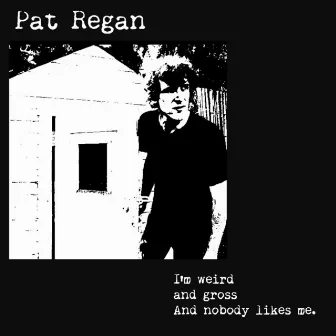 I'm Weird and Gross and Nobody Likes Me. by Pat Regan