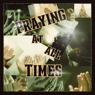 Praying at All Times by Old Man Brandon