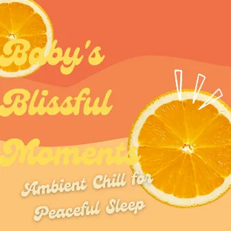 Baby's Blissful Moments: Ambient Chill for Peaceful Sleep by 