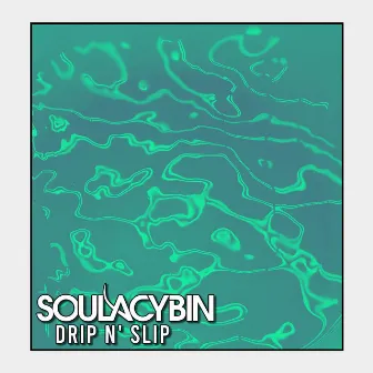 Drip n' Slip by Soulacybin