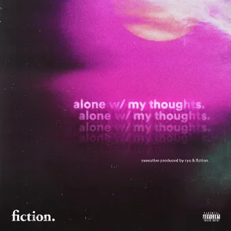 alone w/ my thoughts by fiction.