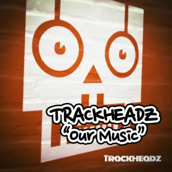 Our Music by Trackheadz