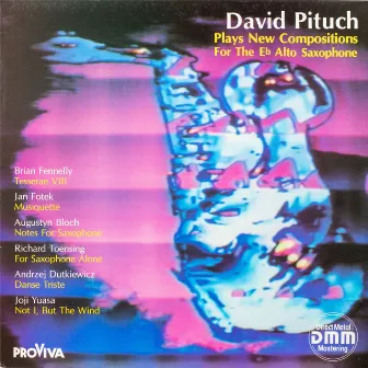 David Pituch Plays New Compositions for the Eb Alto Saxophone (Tesserae VIII / Musiquette / Notes for Saxophone / For Saxophone Alone / Danse Triste / Not I, but the Wind) by David Pituch