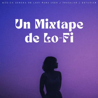 Un Mixtape De Lo-Fi: Música Serena De Lofi Para Leer / Trabajar / Estudiar by Lo-Fi para estudiar