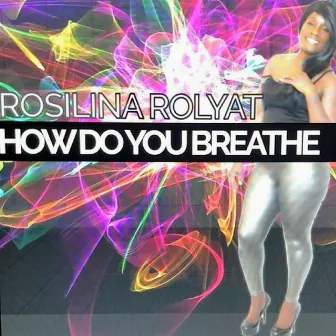 How Do You Breathe by Rosilina Rolyat