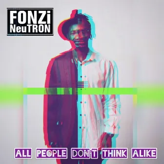 All People Don't Think Alike by FONZi NeuTRON