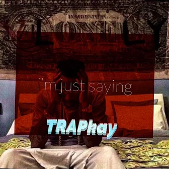 I'm Just Saying by TrapKay