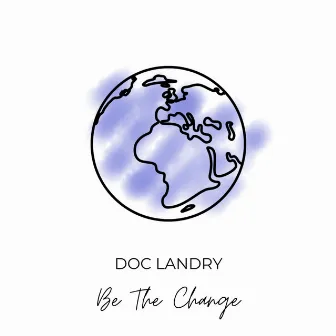 Be the Change by Doc Landry