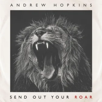 Send Out Your Roar by Andrew Hopkins