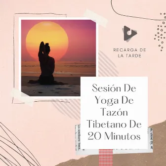 Sesión De Yoga De Tazón Tibetano De 20 Minutos by Recarga de la Tarde