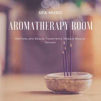 Aromatherapy Room: Spa Music, Wellness and Beauty Treatments, Reduce Muscle Tension by Unknown Artist