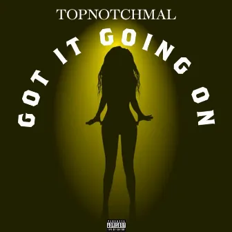 Got It Going On by TopNotchMal