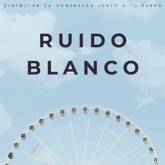 Ruido Blanco: Disfrutar De Caminatas Junto A Tu Perro by Perro Total Relax