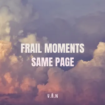 Frail Moments, Same Page by vAn