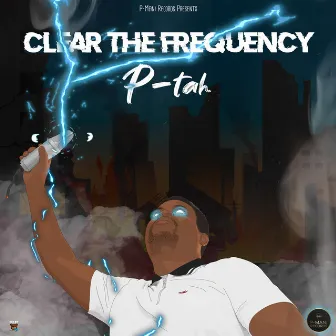 Clear The Frequency by P-Tah