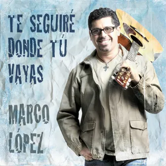 Te Seguiré Donde Tú Vayas (20 Años) by Marco López