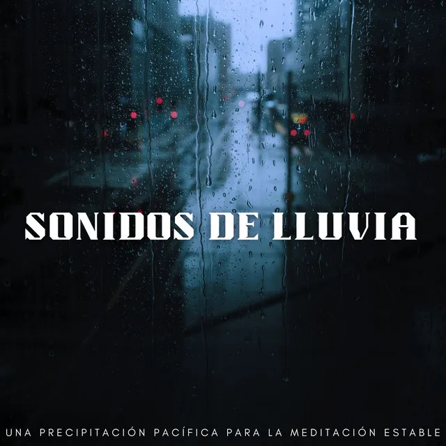 Sonidos De Lluvia: Una Precipitación Pacífica Para La Meditación Estable