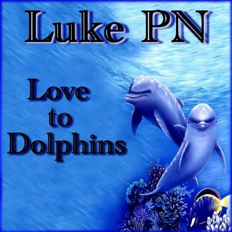 Love To Dolphins by Luke PN